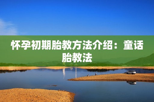 怀孕初期胎教方法介绍：童话胎教法