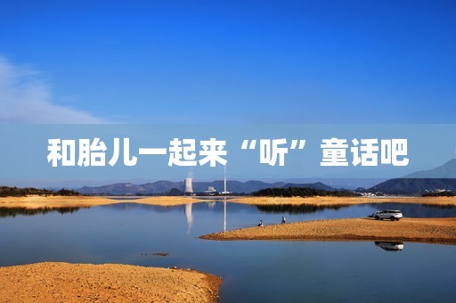 和胎儿一起来“听”童话吧