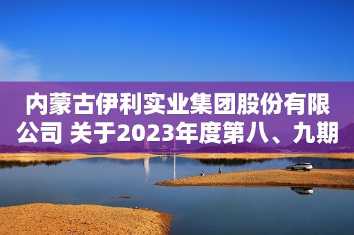 内蒙古伊利实业集团股份有限公司 关于2023年度第八、九期超短期融资券兑付完成的公告
