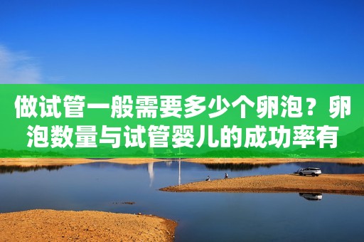 做试管一般需要多少个卵泡？卵泡数量与试管婴儿的成功率有很大的关系？