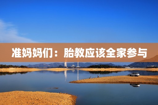 准妈妈们：胎教应该全家参与