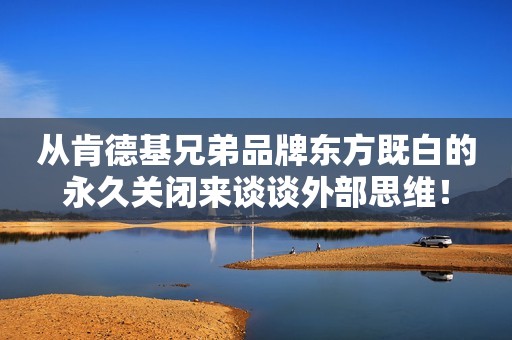 从肯德基兄弟品牌东方既白的永久关闭来谈谈外部思维！