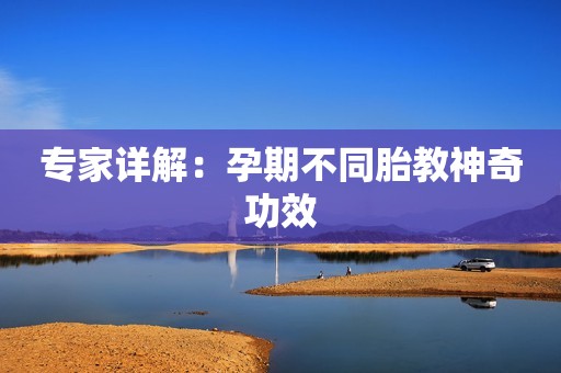 专家详解：孕期不同胎教神奇功效