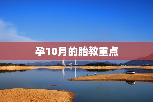 孕10月的胎教重点
