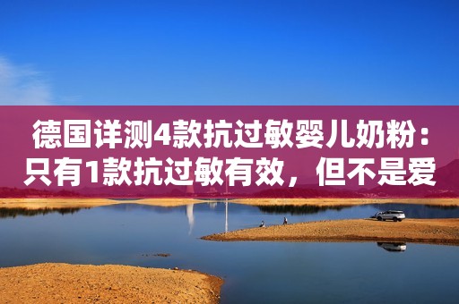德国详测4款抗过敏婴儿奶粉：只有1款抗过敏有效，但不是爱他美