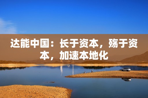 达能中国：长于资本，殇于资本，加速本地化