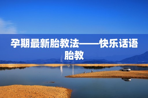 孕期最新胎教法——快乐话语胎教
