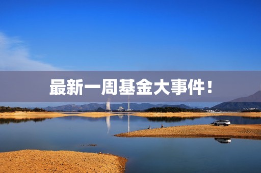 最新一周基金大事件！