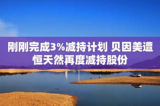 刚刚完成3%减持计划 贝因美遭恒天然再度减持股份
