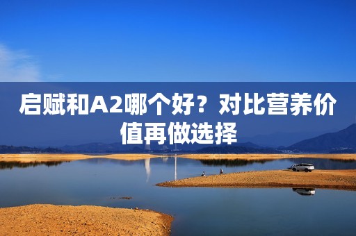 启赋和A2哪个好？对比营养价值再做选择