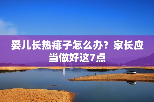 婴儿长热痱子怎么办？家长应当做好这7点