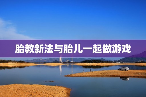 胎教新法与胎儿一起做游戏