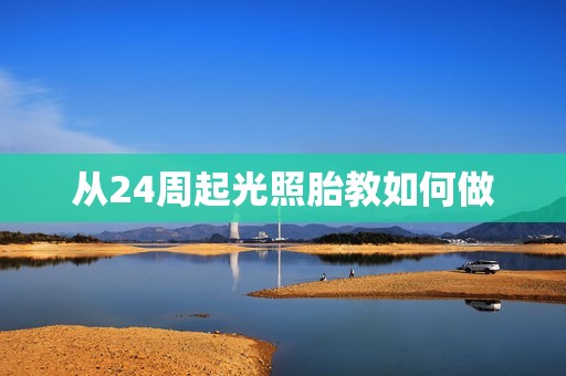 从24周起光照胎教如何做
