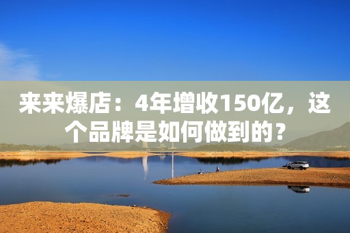 来来爆店：4年增收150亿，这个品牌是如何做到的？