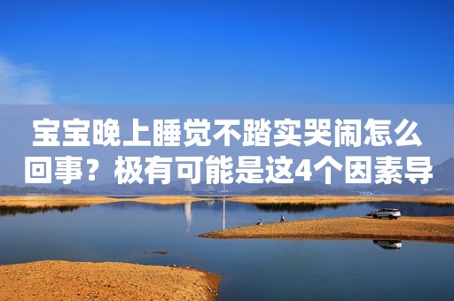 宝宝晚上睡觉不踏实哭闹怎么回事？极有可能是这4个因素导致的