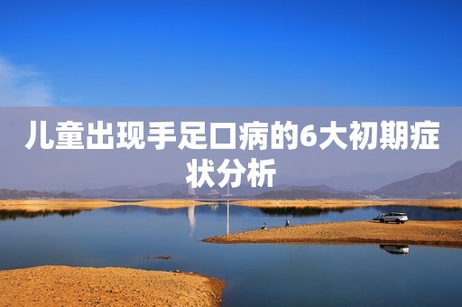 儿童出现手足口病的6大初期症状分析