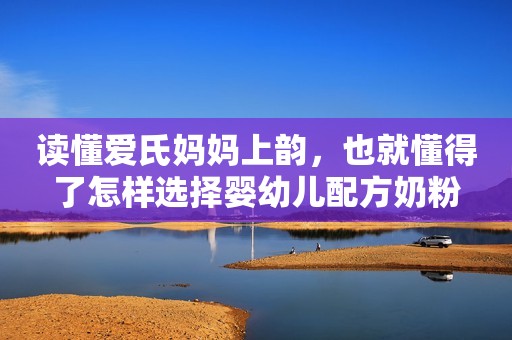 读懂爱氏妈妈上韵，也就懂得了怎样选择婴幼儿配方奶粉