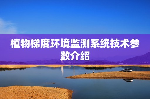 植物梯度环境监测系统技术参数介绍