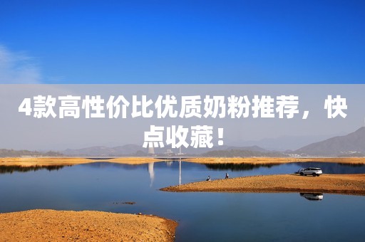 4款高性价比优质奶粉推荐，快点收藏！