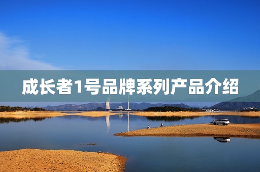 成长者1号品牌系列产品介绍