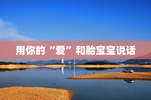 用你的“爱”和胎宝宝说话