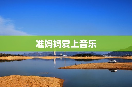 准妈妈爱上音乐
