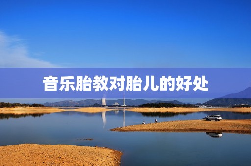 音乐胎教对胎儿的好处