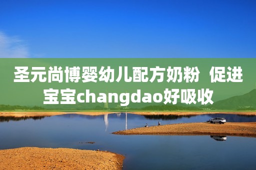 圣元尚博婴幼儿配方奶粉  促进宝宝changdao好吸收