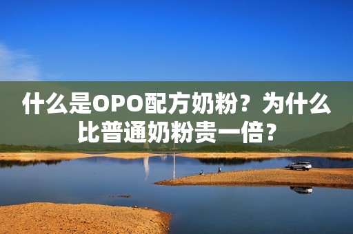 什么是OPO配方奶粉？为什么比普通奶粉贵一倍？