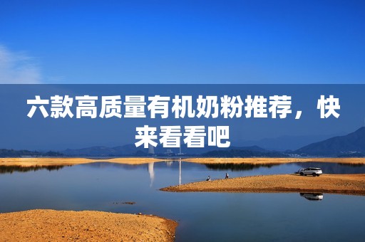 六款高质量有机奶粉推荐，快来看看吧
