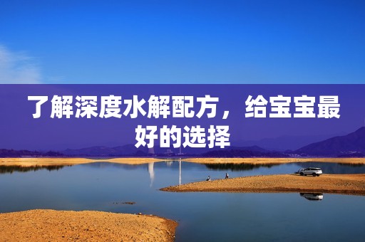 了解深度水解配方，给宝宝最好的选择