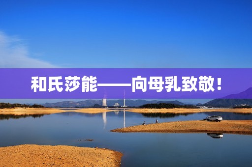 和氏莎能——向母乳致敬！