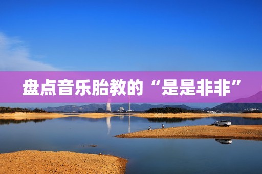 盘点音乐胎教的“是是非非”