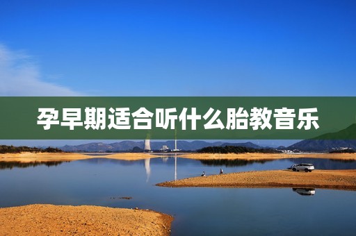 孕早期适合听什么胎教音乐