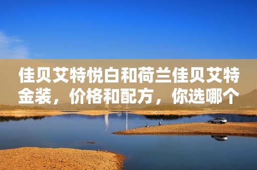 佳贝艾特悦白和荷兰佳贝艾特金装，价格和配方，你选哪个？