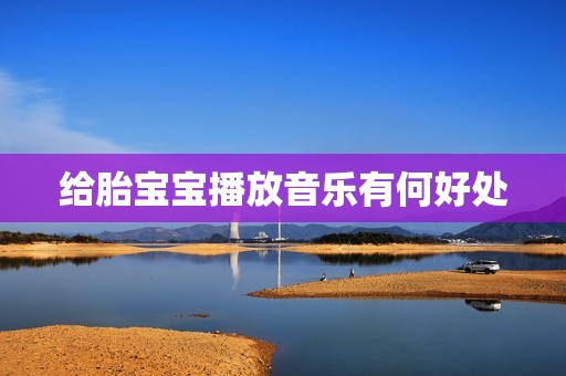 给胎宝宝播放音乐有何好处