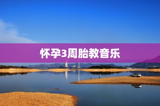 怀孕3周胎教音乐