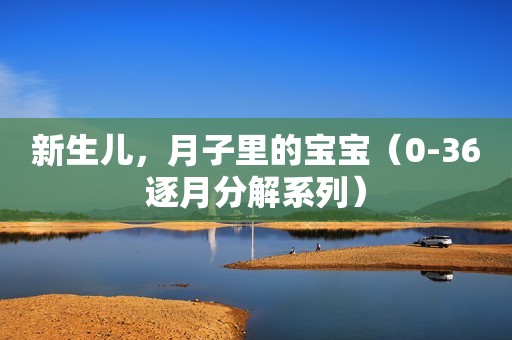 新生儿，月子里的宝宝（0-36逐月分解系列）