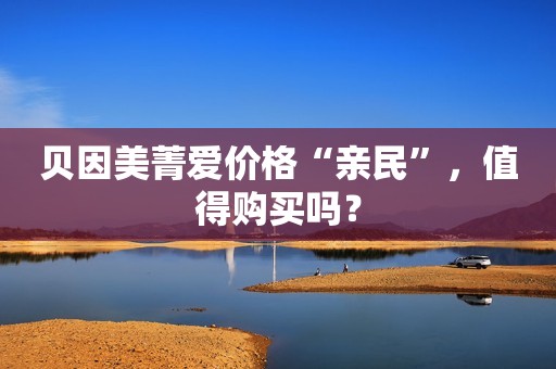 贝因美菁爱价格“亲民”，值得购买吗？
