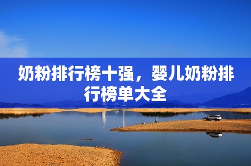 奶粉排行榜十强，婴儿奶粉排行榜单大全