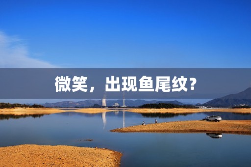 微笑，出现鱼尾纹？