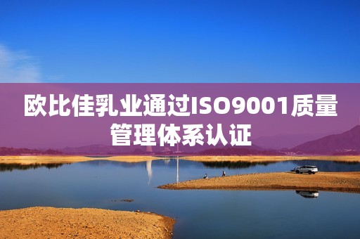 欧比佳乳业通过ISO9001质量管理体系认证