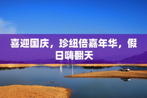 喜迎国庆，珍纽倍嘉年华，假日嗨翻天