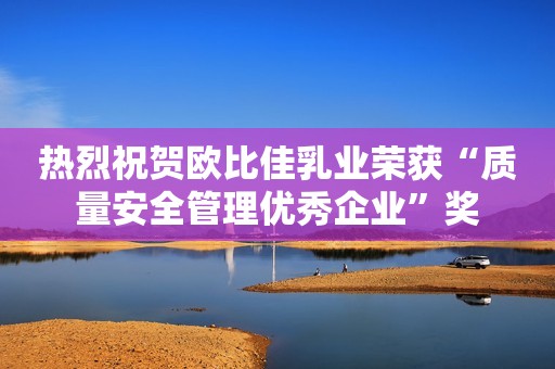 热烈祝贺欧比佳乳业荣获“质量安全管理优秀企业”奖