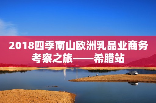 2018四季南山欧洲乳品业商务考察之旅——希腊站