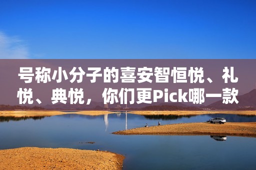 号称小分子的喜安智恒悦、礼悦、典悦，你们更Pick哪一款？