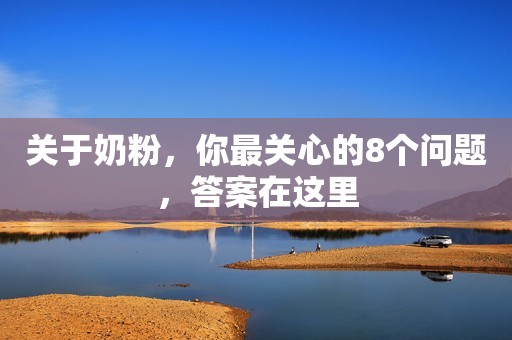 关于奶粉，你最关心的8个问题，答案在这里