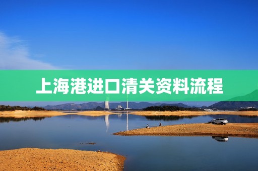 上海港进口清关资料流程