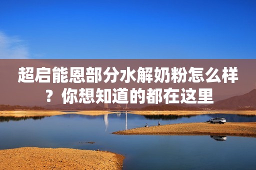 超启能恩部分水解奶粉怎么样？你想知道的都在这里