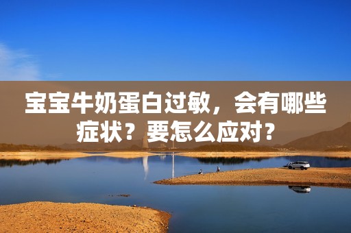 宝宝牛奶蛋白过敏，会有哪些症状？要怎么应对？